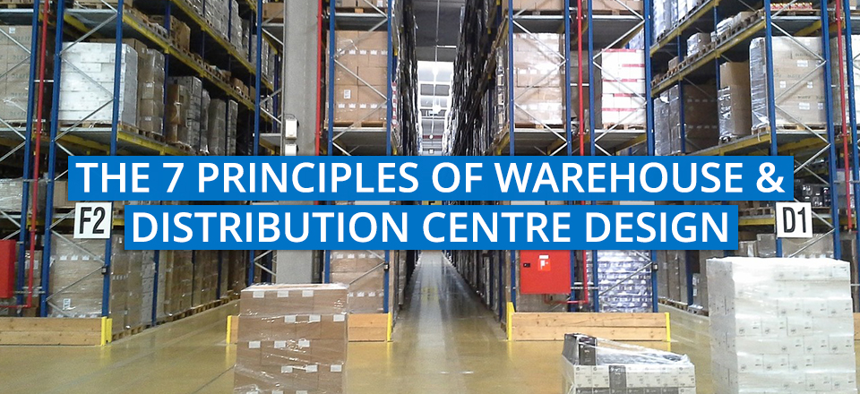 7 Principles of Warehouse and Distribution Centre Design